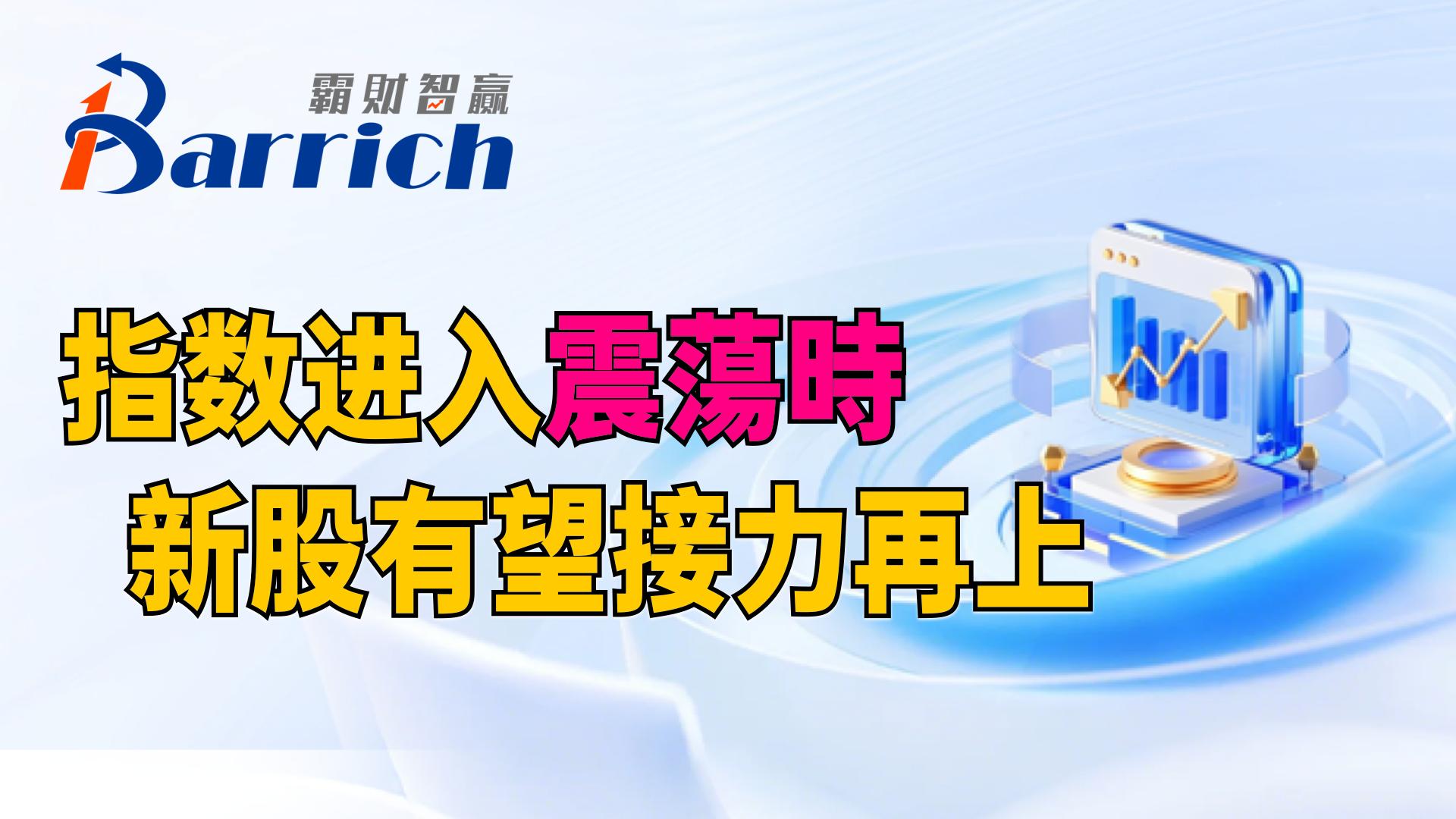 指数进入震荡时，新股有望接力再上（粤语）