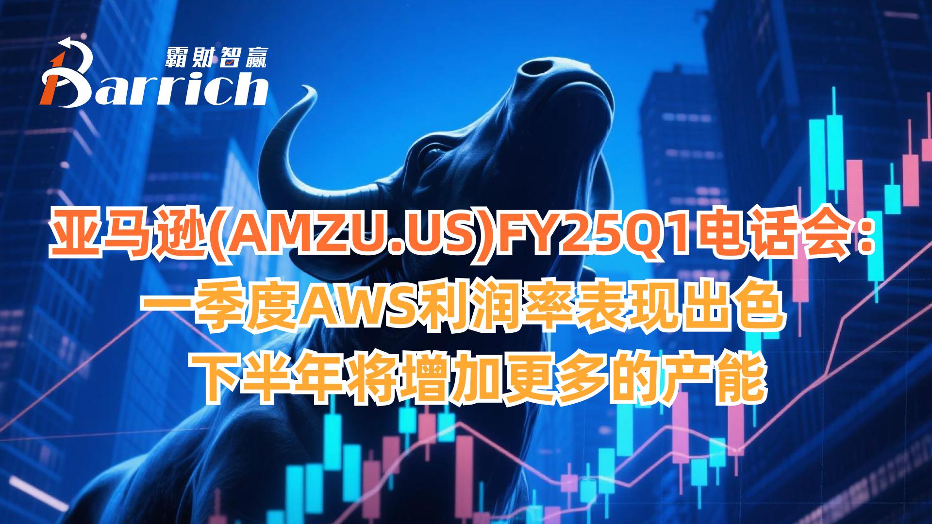 一季度AWS利润率表现出色，下半年将增加更多的产能