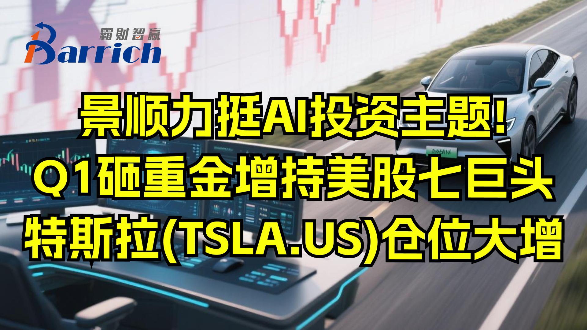 Q1砸重金增持美股七巨头，特斯拉仓位大增