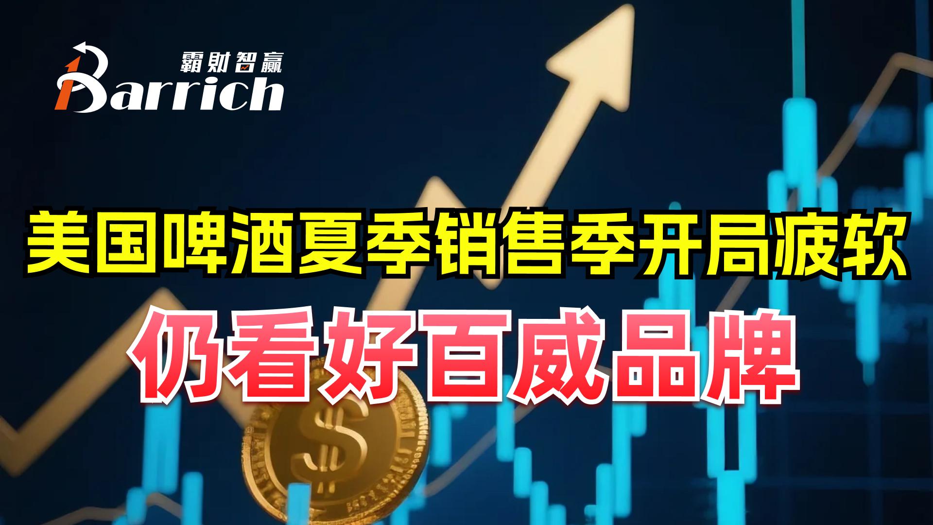 美国啤酒夏季销售季开局疲软，仍看好百威品牌