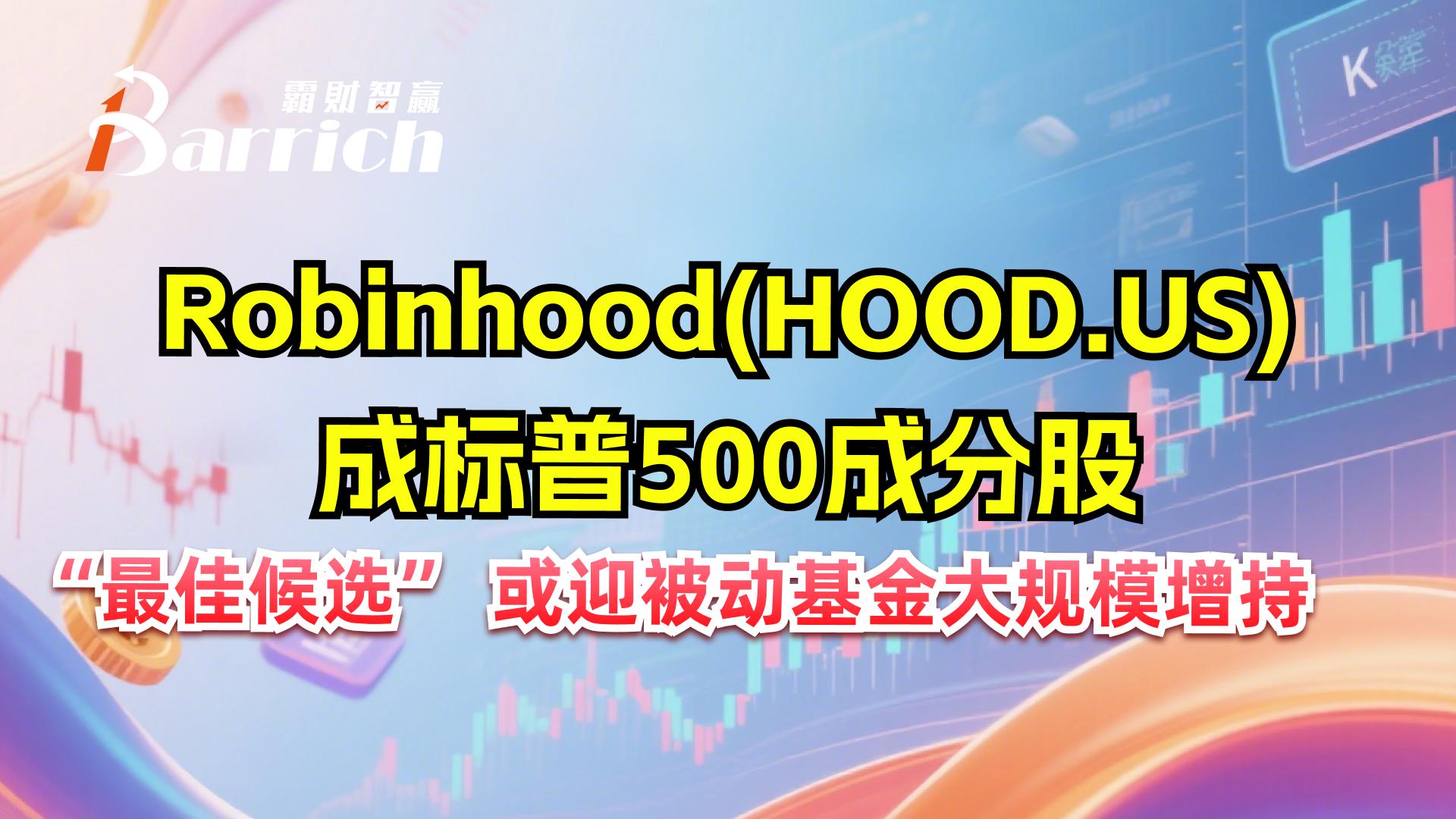 Robin Hood成標普500成分股“最佳候選”或迎被動基金大規模增持