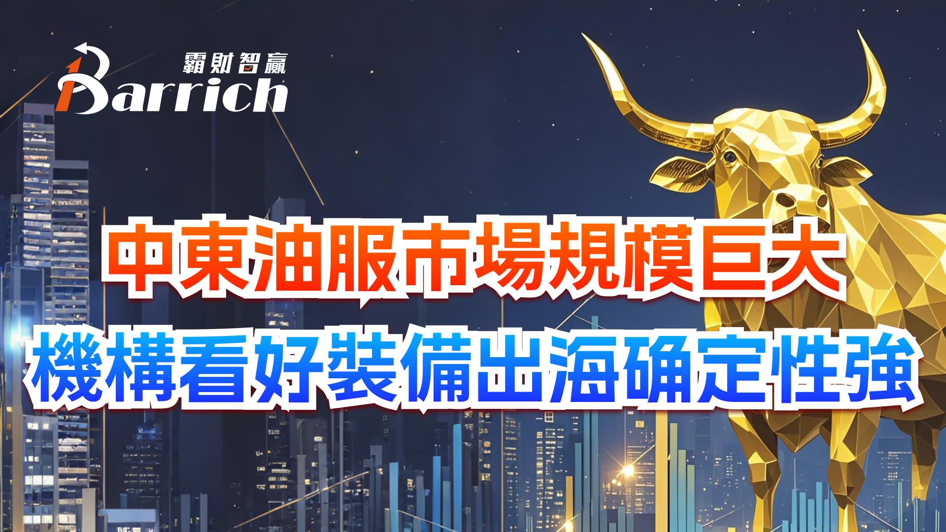 中東油服市場規模巨大，機構看好裝備出海確定性強