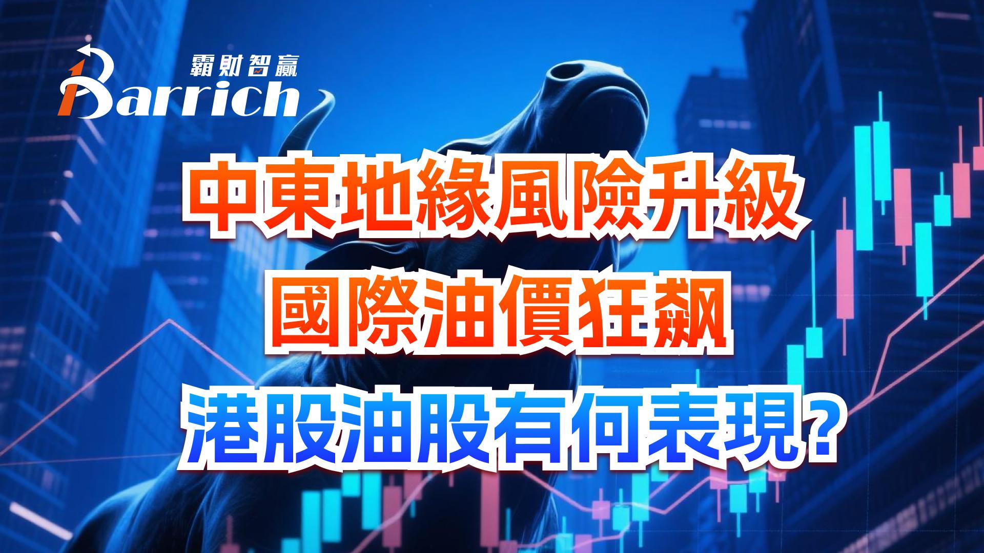 中東地緣風險升級，國際油價狂飆，港股油股有何表現？