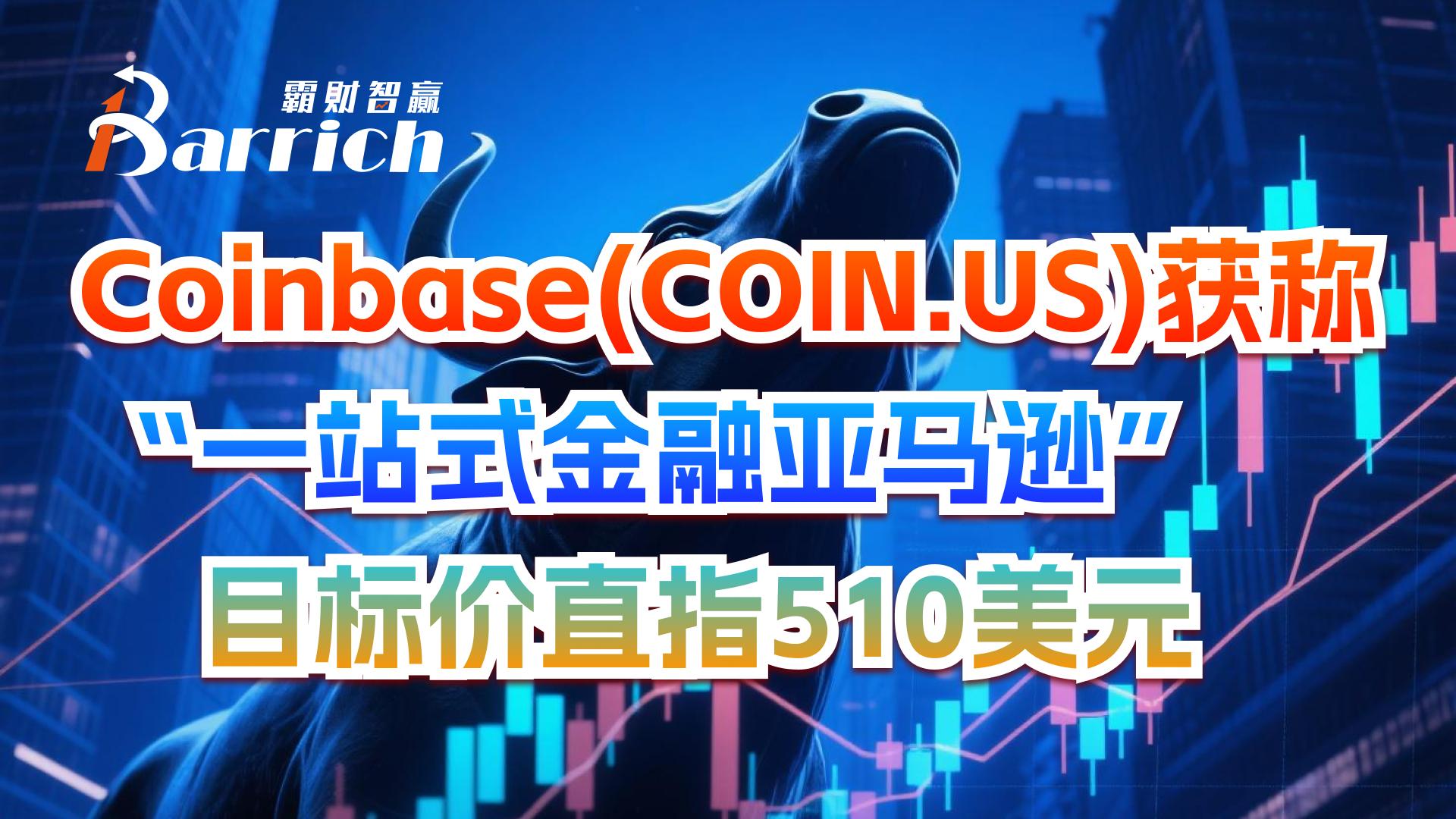 Coinbase獲稱“一站式金融亞馬遜”目標價直指510美元