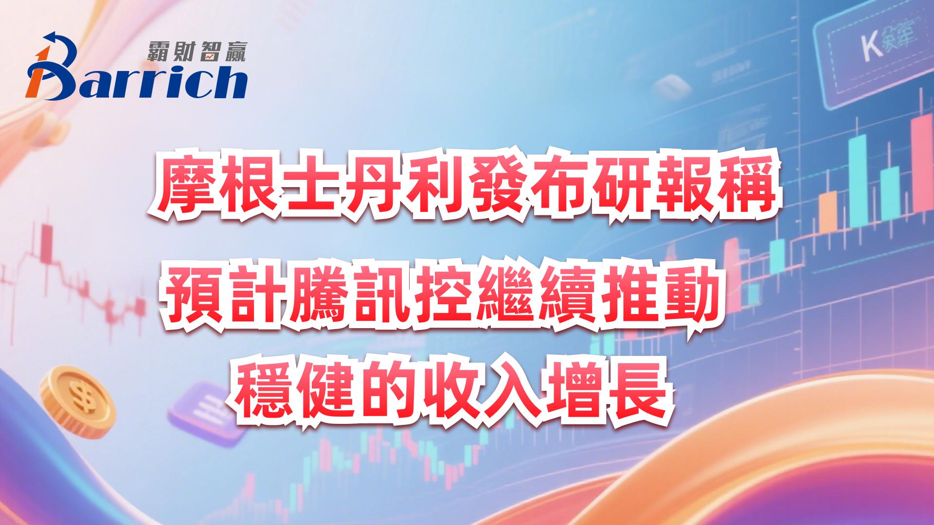 摩根士丹利发布研报称，预计腾讯控继续推动稳健的收入增长