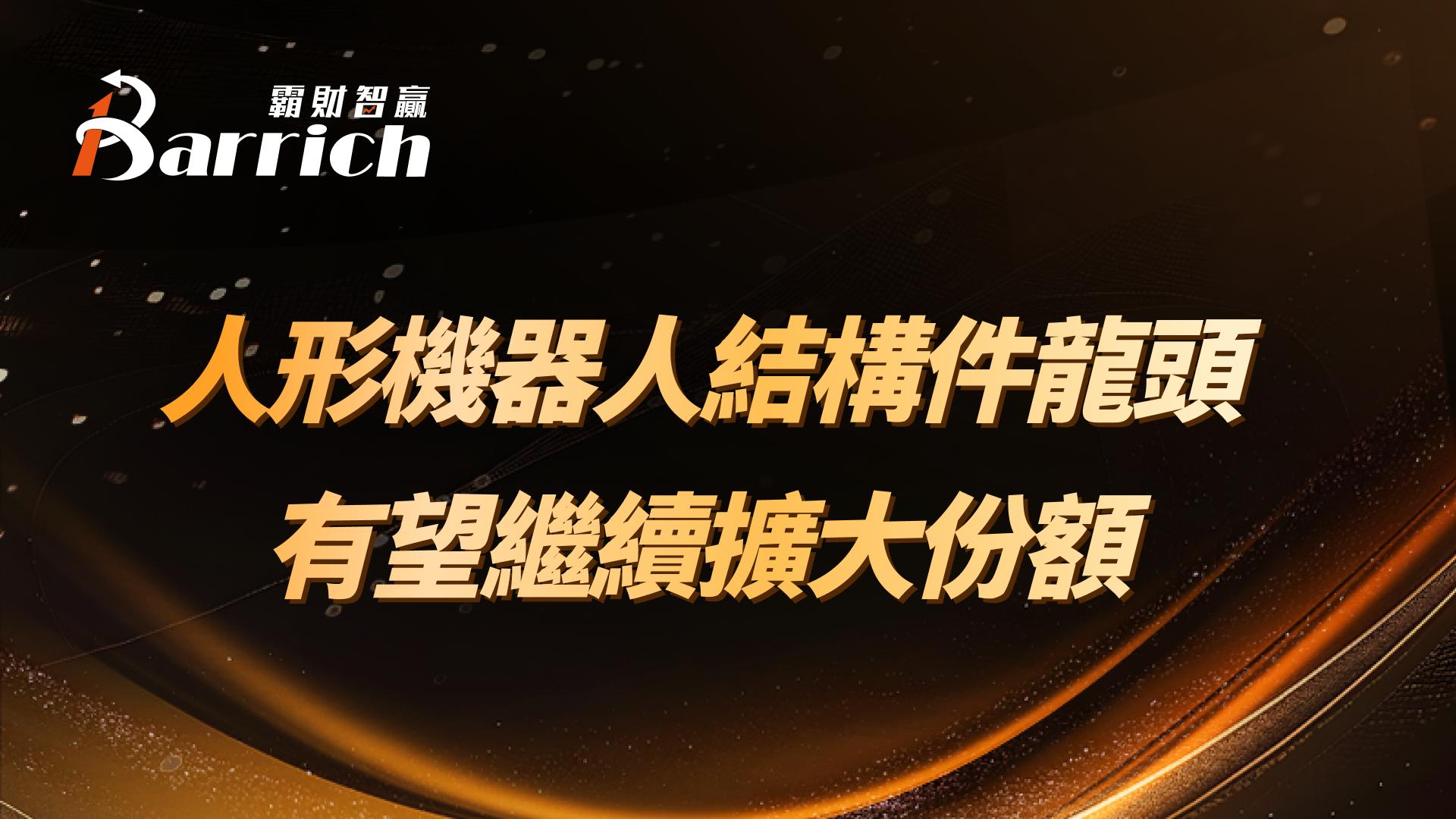 人形機器人結構件龍頭有望繼續擴大份額