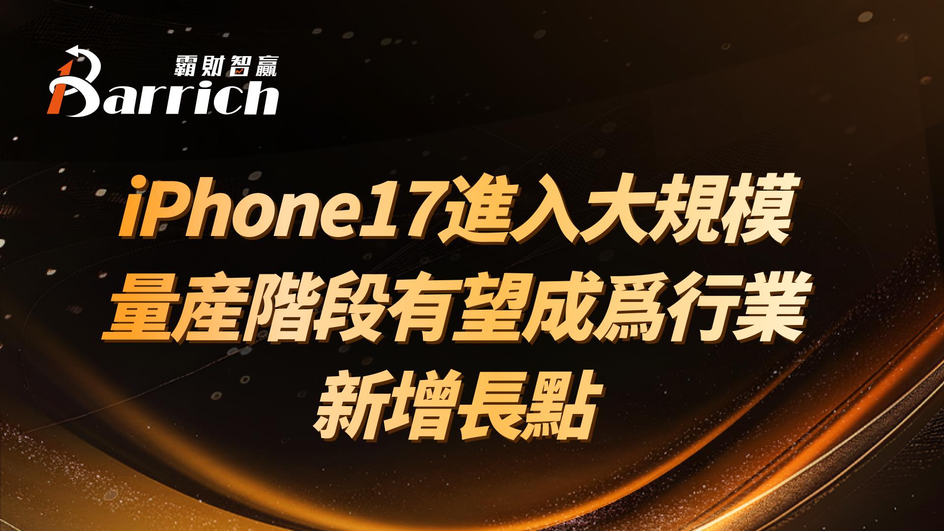 iPhone17進入大規模量産階段有望成爲行業新增長點