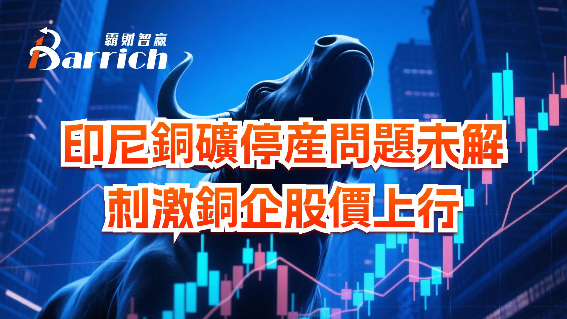 印尼銅礦停產問題未解，刺激銅企股價上行