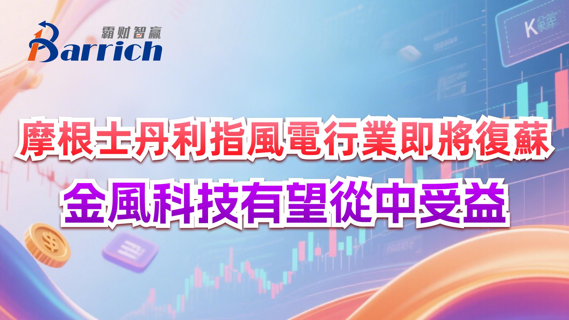 摩根士丹利指風電行業即將復蘇，金風科技有望從中受益