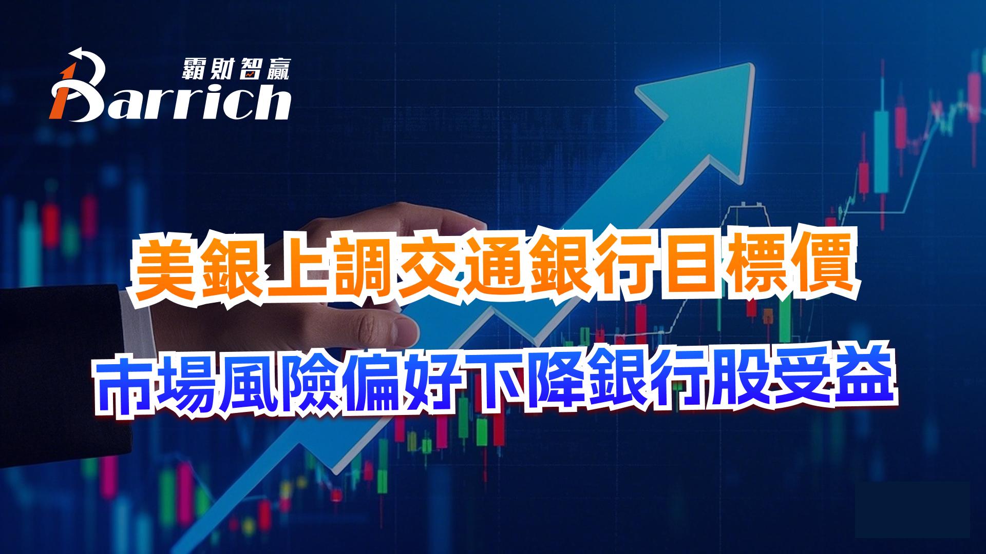 美銀上調交通銀行目標價，市場風險偏好下降銀行股受益