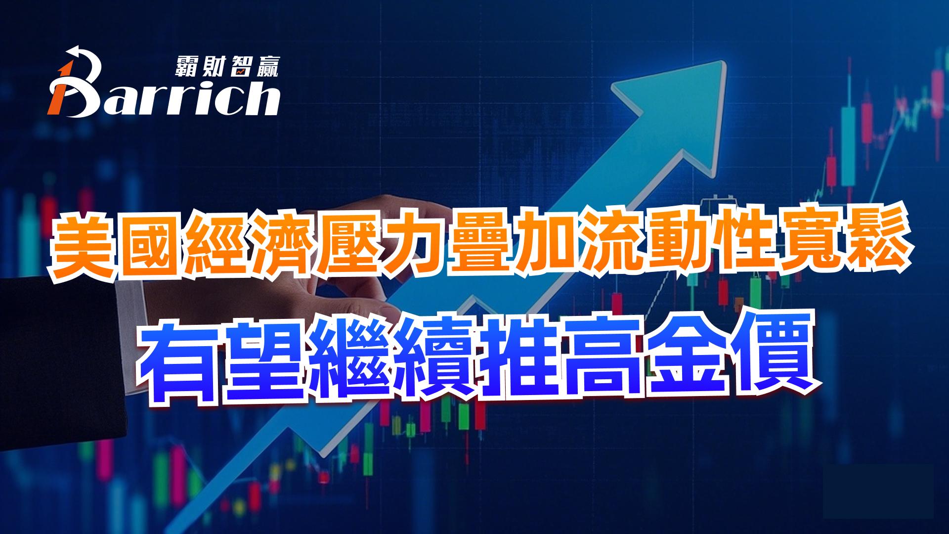 美國經濟壓力疊加流動性寬鬆，有望繼續推高金價